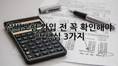 실비보험 가입 전 꼭 확인해야 할 핵심 3가지!